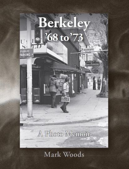Mark Woods : Berkeley ’68 to ’73 - A Photo Memoir